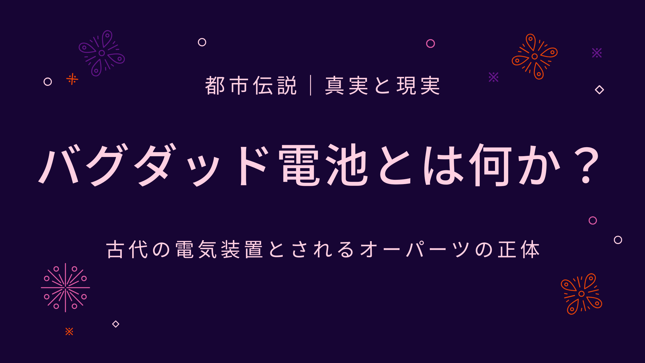 バグダッド電池とは何か？古代の電気装置とされるオーパーツの正体